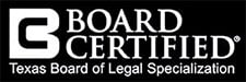 Board Certified by Texas Board of Legal Specialization